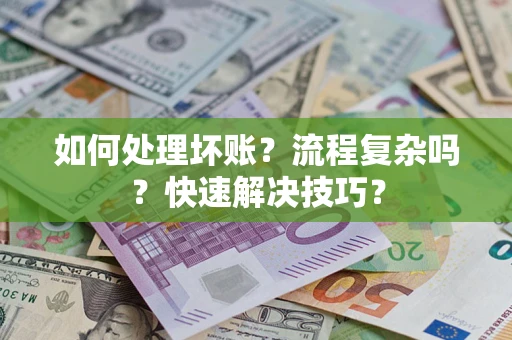 济南如何处理坏账？流程复杂吗？快速解决技巧？