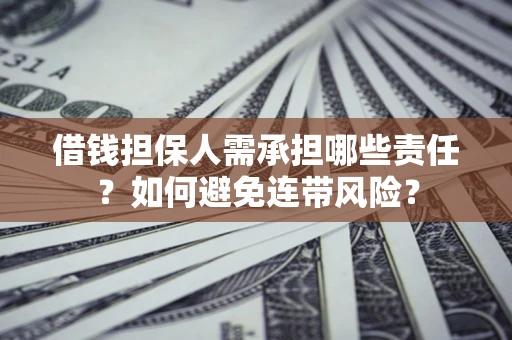 济南借钱担保人需承担哪些责任？如何避免连带风险？