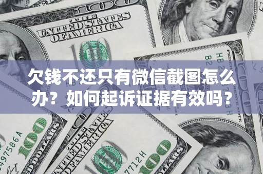 济南欠钱不还只有微信截图怎么办？如何起诉证据有效吗？