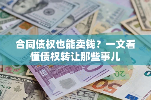 济南合同债权也能卖钱？一文看懂债权转让那些事儿