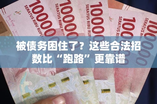 济南被债务困住了？这些合法招数比“跑路”更靠谱
