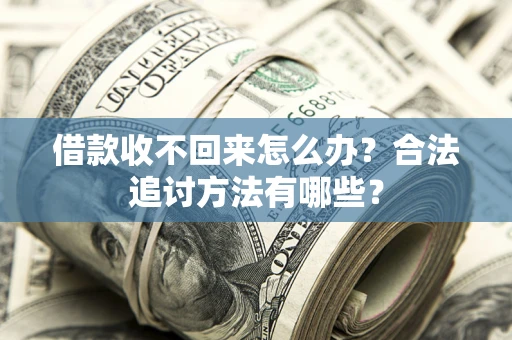 济南借款收不回来怎么办？合法追讨方法有哪些？