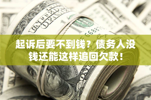 济南起诉后要不到钱？债务人没钱还能这样追回欠款！