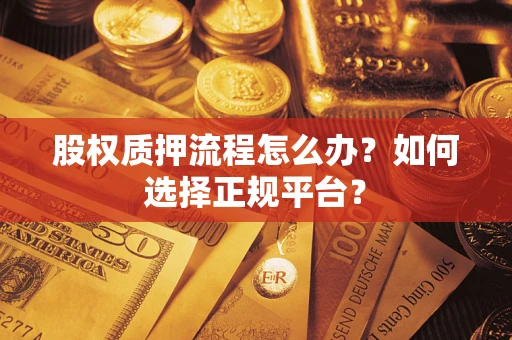济南股权质押流程怎么办？如何选择正规平台？