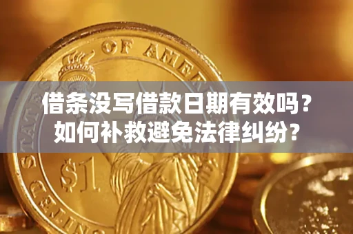 济南借条没写借款日期有效吗？如何补救避免法律纠纷？