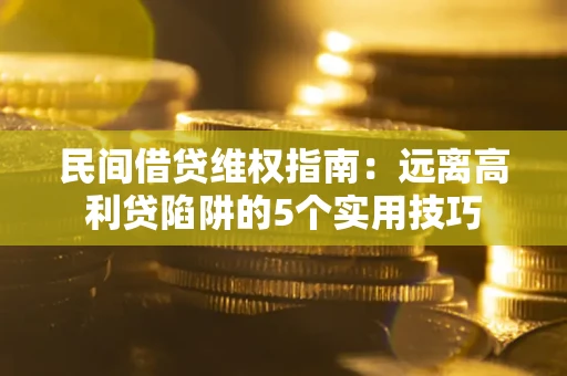 济南民间借贷维权指南：远离高利贷陷阱的5个实用技巧