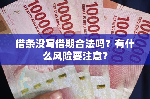 济南借条没写借期合法吗？有什么风险要注意？