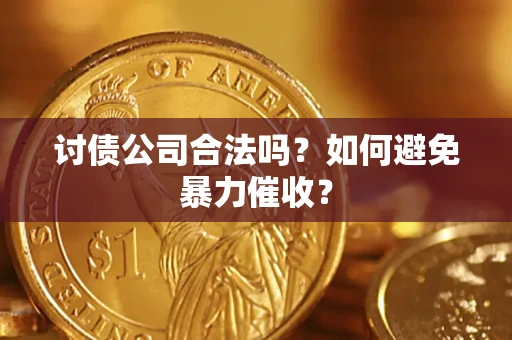 济南讨债公司合法吗？如何避免暴力催收？