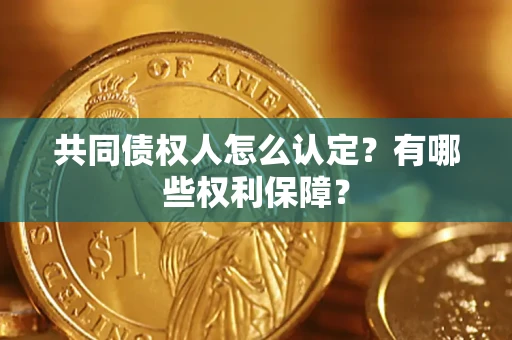 济南共同债权人怎么认定？有哪些权利保障？