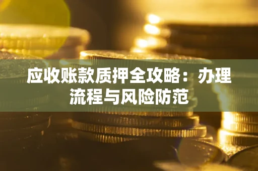 济南应收账款质押全攻略：办理流程与风险防范