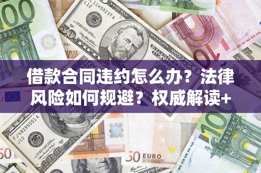 济南借款合同违约怎么办?法律风险如何规避?权威解读+实用指南 济南借款合同违约怎么办?法律风险如何规避?权威解读+实用指南