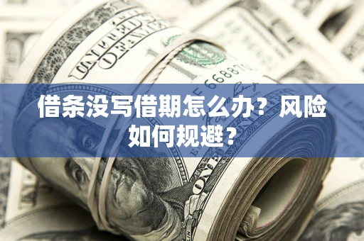 济南借条没写借期怎么办？风险如何规避？