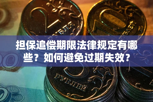 济南担保追偿期限法律规定有哪些？如何避免过期失效？