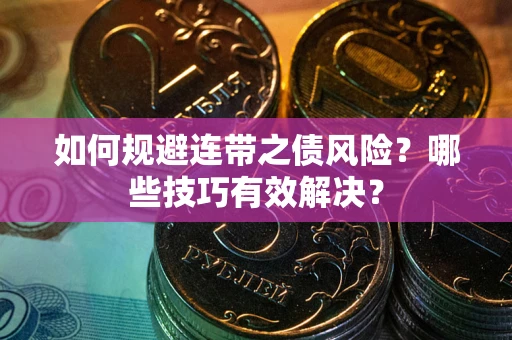 济南如何规避连带之债风险？哪些技巧有效解决？