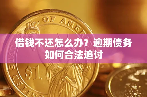 济南借钱不还怎么办？逾期债务如何合法追讨