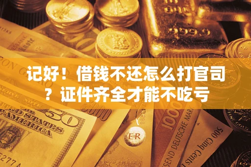 济南记好！借钱不还怎么打官司？证件齐全才能不吃亏