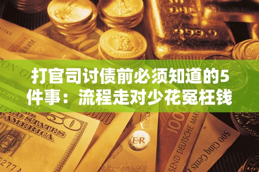 济南打官司讨债前必须知道的5件事：流程走对少花冤枉钱