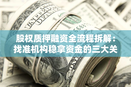 济南股权质押融资全流程拆解：找准机构稳拿资金的三大关键