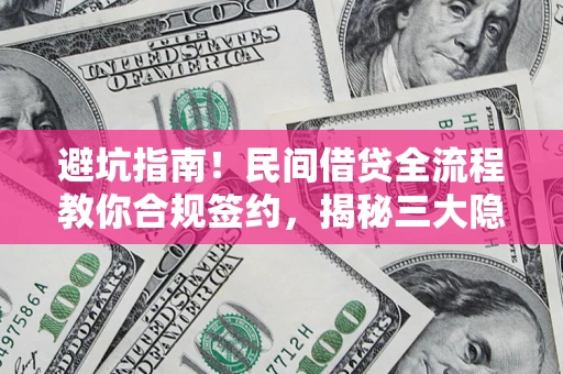 济南避坑指南！民间借贷全流程教你合规签约，揭秘三大隐形陷阱