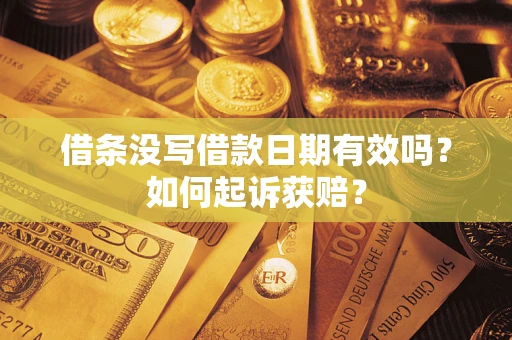 济南借条没写借款日期有效吗？如何起诉获赔？