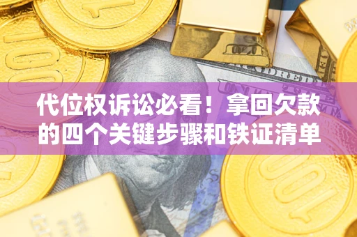 济南代位权诉讼必看!拿回欠款的四个关键步骤和铁证清单 济南代位权诉讼必看!拿回欠款的四个关键步骤和铁证清单