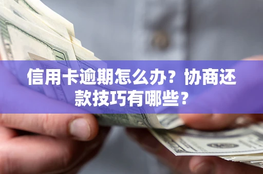 济南信用卡逾期怎么办？协商还款技巧有哪些？