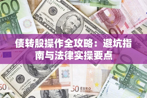 济南债转股操作全攻略：避坑指南与法律实操要点