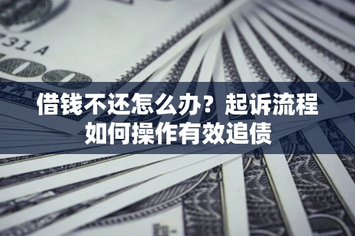 济南借钱不还怎么办？起诉流程如何操作有效追债
