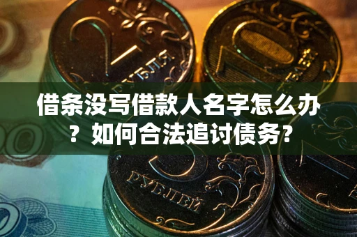 济南借条没写借款人名字怎么办？如何合法追讨债务？
