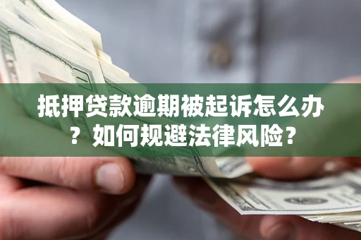 济南抵押贷款逾期被起诉怎么办？如何规避法律风险？