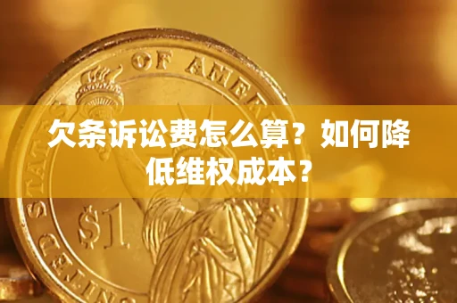 济南欠条诉讼费怎么算？如何降低维权成本？