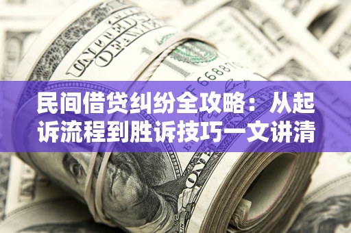 济南民间借贷纠纷全攻略：从起诉流程到胜诉技巧一文讲清