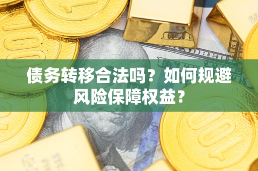 济南债务转移合法吗？如何规避风险保障权益？