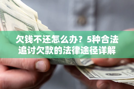 济南欠钱不还怎么办？5种合法追讨欠款的法律途径详解