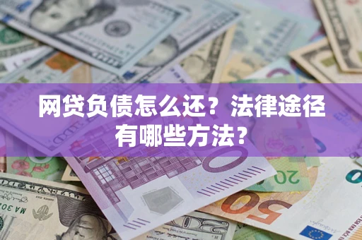 济南网贷负债怎么还？法律途径有哪些方法？