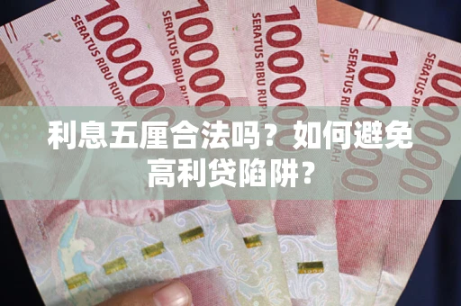 济南利息五厘合法吗？如何避免高利贷陷阱？
