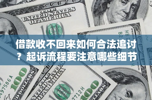 济南借款收不回来如何合法追讨？起诉流程要注意哪些细节？