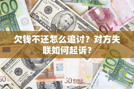 济南欠钱不还怎么追讨？对方失联如何起诉？