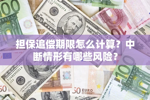 济南担保追偿期限怎么计算？中断情形有哪些风险？