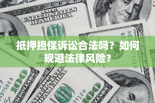 济南抵押担保诉讼合法吗？如何规避法律风险？