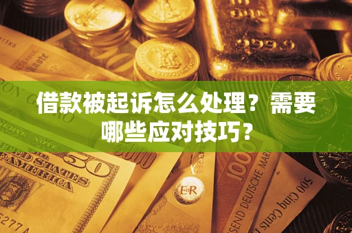 济南借款被起诉怎么处理？需要哪些应对技巧？