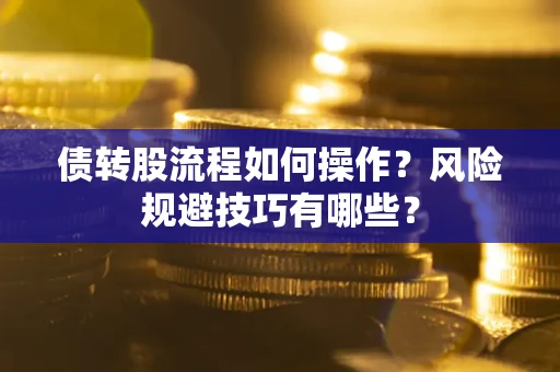 济南债转股流程如何操作？风险规避技巧有哪些？
