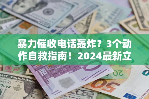 济南暴力催收电话轰炸？3个动作自救指南！2024最新立案标准全解析