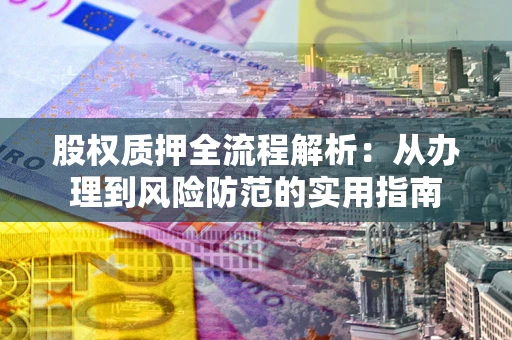 济南股权质押全流程解析：从办理到风险防范的实用指南