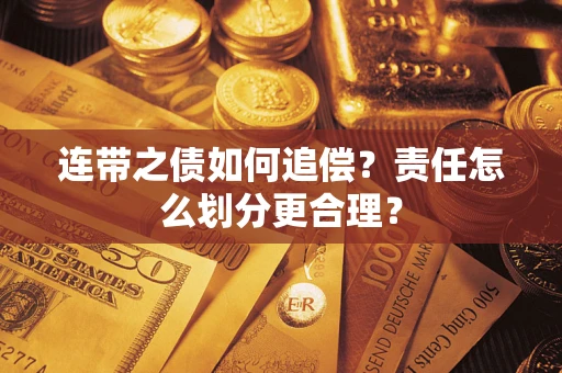 济南连带之债如何追偿？责任怎么划分更合理？