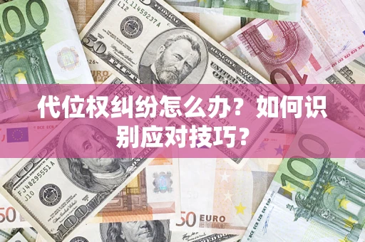 济南代位权纠纷怎么办？如何识别应对技巧？