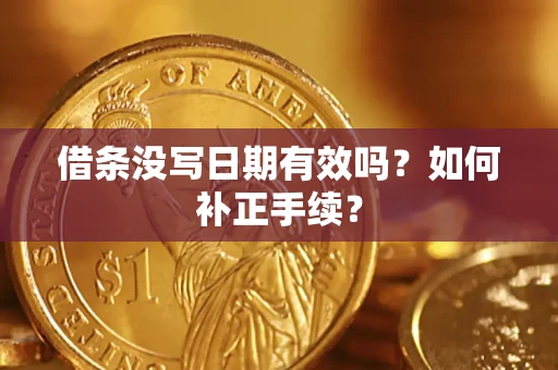 济南借条没写日期有效吗？如何补正手续？