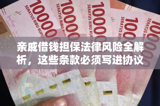 济南亲戚借钱担保法律风险全解析，这些条款必须写进协议