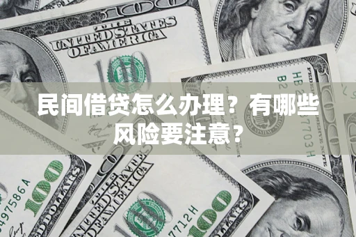 济南民间借贷怎么办理？有哪些风险要注意？