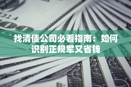 济南找清债公司必看指南：如何识别正规军又省钱